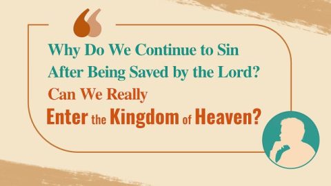 Why Do We Continue to Sin After Being Saved by the Lord? Can We Really Enter the Kingdom of Heaven?