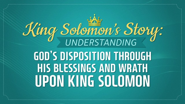 King Solomon’s Story: Understanding God’s Disposition Through His ...